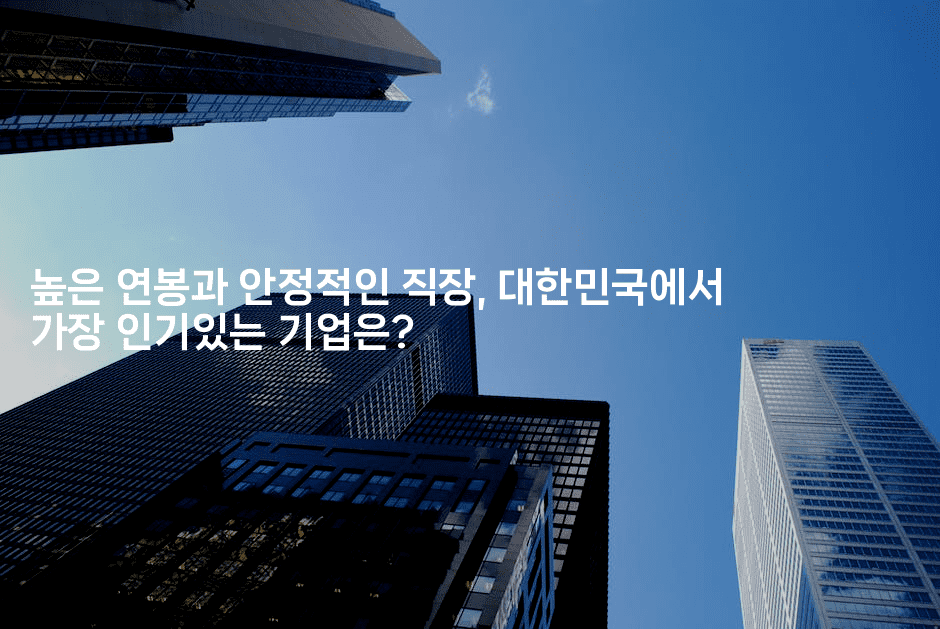 높은 연봉과 안정적인 직장, 대한민국에서 가장 인기있는 기업은?
2-나무꼬