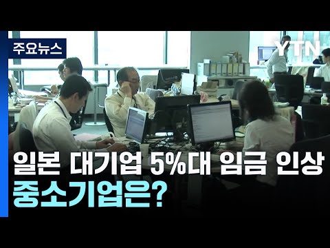日 대기업 임금 인상률 33년만에 최고…중소기업은? / YTN
