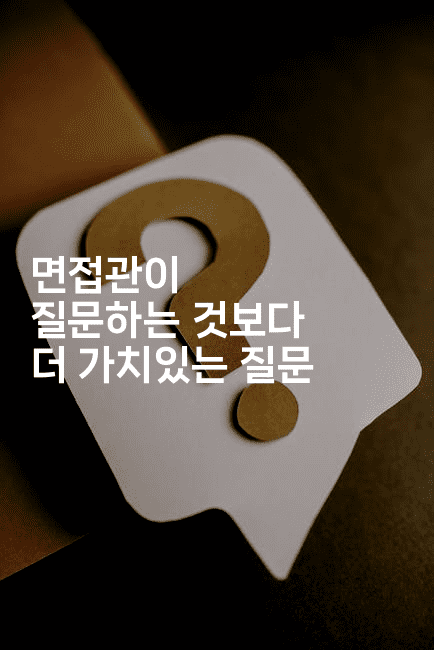 면접관이 질문하는 것보다 더 가치있는 질문